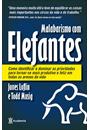 MALABARISMOS COM ELEFANTES: COMO IDENTIFICAR E DOMINAR AS PRIORIDADES PARA TORNAR-SE PRODUTIVO E FELIZ EM TODAS AS ARENAS DA VIDA