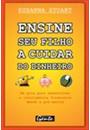 ENSINE SEU FILHO A CUIDAR DO DINHEIRO: UM GUIA PARA DESENVOLVER A INTELIGENCIA FINANCEIRA DESDE A PRE-ESCOLA