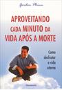 APROVEITANDO CADA MINUTO APOS A MORTE: COMO DESFRUTAR A VIDA ETERNA