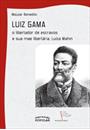 LUIZ GAMA: O LIBERTADOR DE ESCRAVOS E SUA MAE LIBERTARIA
