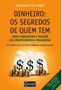 DINHEIRO: OS SEGREDOS DE QUEM TEM - COMO CONQUISTAR E MANTER SUA INDEPENDENCIA FINANCEIRA