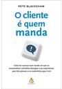 O CLIENTE E QUEM MANDA: COMO TER SUCESSO NUM MUNDO EM QUE OS CONSUMIDORES SATISFEITOS DIVULGAM SUAS EXPERIENCIAS PARA TRES PESSOAS E OS INSATISFEITOS PARA 3 MIL