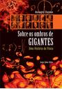 SOBRE OS OMBROS DE GIGANTES: UMA HISTORIA DA FISICA