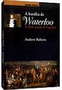 A BATALHA DE WATERLOO: A ULTIMA JOGADA DE NAPOLEAO