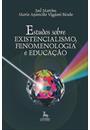ESTUDOS SOBRE EXISTENCIALISMO, FENOMENOLOGIA E EDUCAÇAO