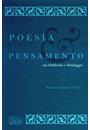 POESIA E PENSAMENTO : EM HOLDERLIN E HEIDEGGER