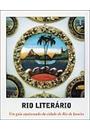 RIO LITERARIO: UM GUIA APAIXONADO DA CIDADE DO RIO DE JANEIRO