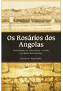 OS ROSARIOS DOS ANGOLAS: IRMANDADES DE AFRICANOS E CRIOULOS NA BAHIA SETECENTISTA
