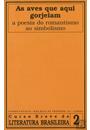 AVES QUE AQUI GORJEIAM: A POESIA DO ROMANTISMO AO SIMBOLISMO