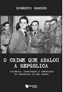 O CRIME QUE ABALOU A REPUBLICA: VIOLENCIA CONSPIRAÇAO E IMPUNIDADE NO CREPUSCULO DA ERA VARGAS