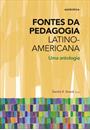 FONTES DA PEDAGOGIA LATINO-AMERICANA: UMA ANTOLOGIA