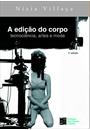 A EDIÇAO DO CORPO: TECNOCIENCIA, ARTES E MODA