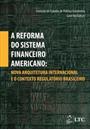 REFORMA DO SISTEMA FINANCEIRO AMERICANO: NOVA ARQUITETURA INTERNACIONAL E O CONTEXTO REGULATORIO BRASILEIRO