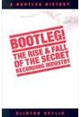 BOOTLEG! THE RISE AND FALL OF THE SECRET RECORDING INDUSTRY