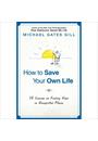 HOW TO SAVE YOUR OWN LIFE: 15 LESSONS ON FINDING HOPE IN UNEXPECTED PLACES