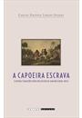 A CAPOEIRA ESCRAVA: E OUTRAS TRADIÇOES REBELDES NO RIO DE JANEIRO (1808-1850)