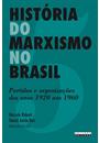 HISTORIA DO MARXISMO NO BRASIL VOL. 5: PARTIDOS E ORGANIZAÇOES DOS ANOS 1920 AOS 1960