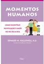 MOMENTOS HUMANOS : COMO ENCONTRAR SIGNIFICAÇAO E AMOR NO SEU DIA-DIA