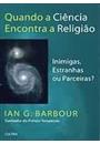 QUANDO A CIENCIA ENCONTRA A RELIGIAO: INIMIGAS, ESTRANHAS OU PARCEIRAS?