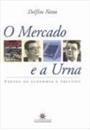 O MERCADO E A URNA: TEXTOS DE ECONOMIA E POLITICA