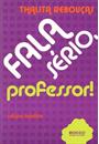 FALA SERIO, PROFESSOR!