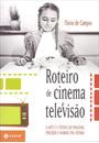 ROTEIRO DE CINEMA E TELEVISAO: A ARTE E A TECNICA DE IMAGINAR, PERCEBER E NARRAR UMA ESTORIA