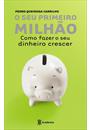 O SEU PRIMEIRO MILHAO: COMO FAZER O SEU DINHEIRO CRESCER