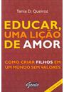 EDUCAR, UMA LIÇAO DE AMOR: COMO CRIAR FILHOS EM UM MUNDO SEM VALORES