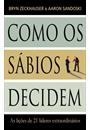 COMO OS SABIOS DECIDEM: AS LIÇOES DE 21 LIDERES EXTRAORDINARIOS