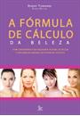 A FORMULA DE CALCULO DA BELEZA: COMO ENCONTRAR O SEU QUOCIENTE PESSOAL DE BELEZA E EXPLORAR AO MAXIMO SEU POTENCIAL ESTETICO