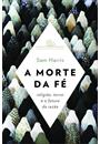 A MORTE DA FE: RELIGIAO, TERROR E O FUTURO DA RAZAO