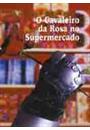 O CAVALEIRO DA ROSA NO SUPERMERCADO