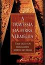 A TRAVESSIA DA TERRA VERMELHA: UMA SAGA DOS REFUGIADOS JUDEUS NO BRASIL