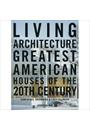 LIVING ARCHITECTURE GREATEST AMERICAN HOUSES OF THE 20TH CENTURY