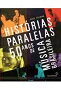 HISTORIAS PARALELAS: 50 ANOS DE MUSICA BRASILEIRA