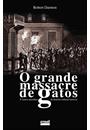 O GRANDE MASSACRE DE GATOS E OUTROS EPISODIOS DA HISTORIA CULTURAL FRANCESA