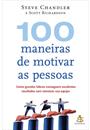 100 MANEIRAS DE MOTIVAR AS PESSOAS: COMO GRANDES LIDERES CONSEGUEM EXCECELENTES RESULTADOS SEM ESTRESSAR SUA EQUIPE