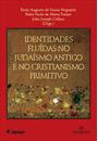 IDENTIDADES FLUIDAS NO JUDAISMO ANTIGO E NO CRISTIANISMO