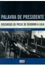 PALAVRA DE PRESIDENTE: DISCURSOS DE POSSE DE DEODORO A LULA