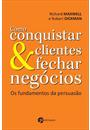 COMO CONQUISTAR CLIENTES E FECHAR NEGOCIOS: OS FUNDAMENTOS DA PERSUASAO