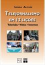 TELEJORNALISMO, A NOTICIA EM 12 LIÇOES: TELEVISAO, VIDEO, INTERNET