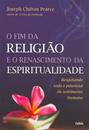 FIM DA RELIGIAO E O RENASCIMENTO DA ESPIRITUALIDADE: RESGATANDO TODO O POTENCIAL DO SENTIMENTO HUMANO