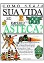 COMO SERIA SUA VIDA NO IMPERIO ASTECA?