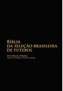 BIBLIA DA SELEÇAO BRASILEIRA DE FUTEBOL: AS SAGRADAS ESCRITURAS DA CANARINHA