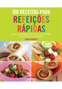 100 RECEITAS PARA REFEIÇOES RAPIDAS: PRATOS SAUDAVEIS PARA LEVAR AO TRABALHO, A ESCOLA E EM PASSEIOS