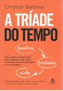A TRIADE DO TEMPO: UM MODELO COMPROVADO PARA ORGANIZAR SUA VIDA, AUMENTAR SUA PRODUTIVIDADE E SEU EQUILIBRIO