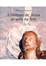 A HISTORIA DE JESUS ATRAVES DA ARTE