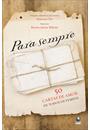 PARA SEMPRE: CINQUENTA CARTAS DE AMOR DE TODOS OS TEMPOS