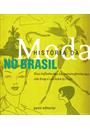 HISTORIA DA MODA NO BRASIL: DAS INFLUENCIAS AS AUTORREFERENCIAS