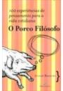 O PORCO FILOSOFO: 100 EXPERIENCIAS DE PENSAMENTO PARA A VIDA COTIDIANA